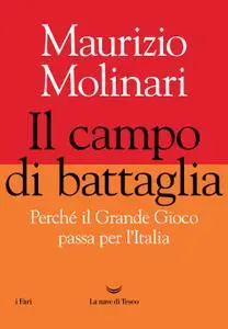 Maurizio Molinari - Il campo di battaglia. Perché il Grande Gioco passa per l'Italia