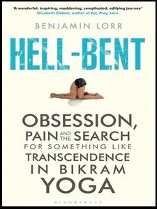 Hell-Bent: Obsession, Pain and the Search for Something Like Transcendence in Bikram Yoga
