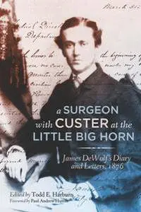 A Surgeon with Custer at the Little Big Horn: James DeWolf’s Diary and Letters, 1876