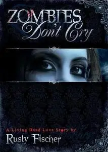 Zombies Don't Cry: A Living Dead Love Story