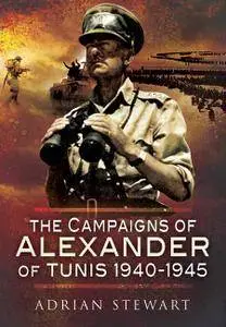 The Campaigns of Alexander of Tunis 1940-1945
