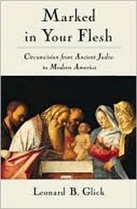 Marked in Your Flesh: Circumcision from Ancient Judea to Modern America  