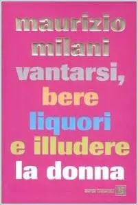 Maurizio Milani - Vantarsi, bere liquori e illudere la donna