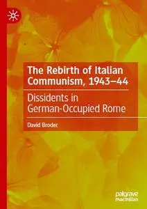 The Rebirth of Italian Communism, 1943–44: Dissidents in German-Occupied Rome