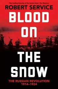 Blood on the Snow: The Russian Revolution 1914-1924