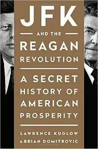 JFK and the Reagan Revolution: A Secret History of American Prosperity