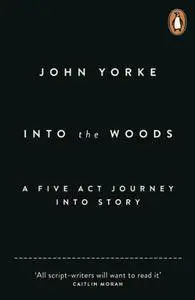 Into The Woods: A Five-Act Journey into Story