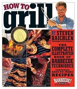 How to Grill: The Complete Illustrated Book of Barbecue Techniques