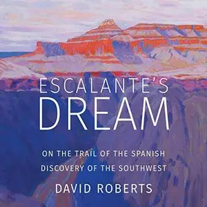 Escalante's Dream: On the Trail of the Spanish Discovery of the Southwest [Audiobook]