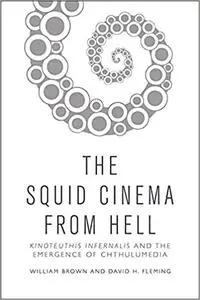 The Squid Cinema From Hell: Kinoteuthis Infernalis and the Emergence of Chthulumedia