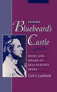 Inside Bluebeard's Castle: Music and Drama in Béla Bartók's Opera