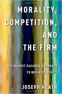 Morality, Competition, and the Firm: The Market Failures Approach to Business Ethics