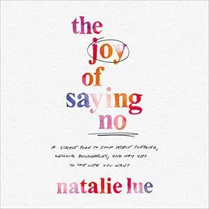 The Joy of Saying No: A Simple Plan to Stop People Pleasing, Reclaim Boundaries, and Say Yes to the Life You Want [Audiobook]