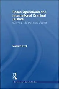 Peace Operations and International Criminal Justice: Building Peace after Mass Atrocities