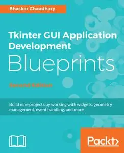 Tkinter GUI Application Development Blueprints: Build nine projects by working with widgets, geometry management.., 2nd Edition