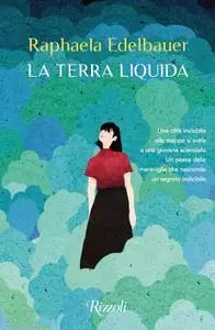 Raphaela Edelbauer - La terra liquida