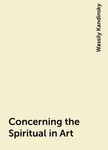 «Concerning the Spiritual in Art» by Wassily Kandinsky