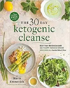 The 30-Day Ketogenic Cleanse: Reset Your Metabolism with 160 Tasty Whole-Food Recipes & Meal Plans [Repost]