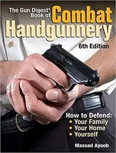 The Gun Digest Book of Combat Handgunnery, 6th Edition
