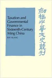 Taxation and Governmental Finance in Sixteenth-Century Ming China (Cambridge Studies in Chinese History, Literature and Institu