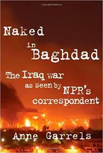 Naked in Baghdad: The Iraq War as Seen by NPR's Correspondent Anne Garrels