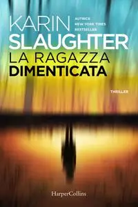 Karin Slaughter - La ragazza dimenticata