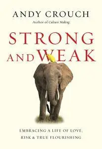 Strong and Weak: Embracing a Life of Love, Risk and True Flourishing