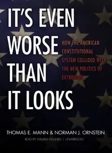 It's Even Worse Than It Looks: How the American Constitutional System Collided with the New Politics of Extremism  (Audiobook)