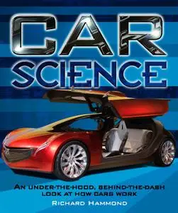 Car Science: An Under-the-Hood, Behind-the-Dash Look at How Cars Work