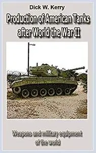 Production of American Tanks after World the War II: Weapons and military equipment of the world