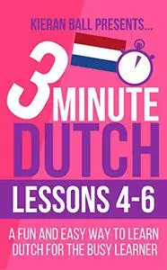 3 Minute Dutch: Lessons 4-6: A fun and easy way to learn Dutch for the busy learner