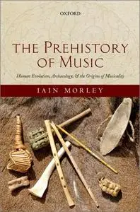 The Prehistory of Music: Human Evolution, Archaeology, and the Origins of Musicality