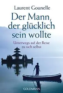 Der Mann, der glücklich sein wollte: Unterwegs auf der Reise zu sich selbst (Repost)
