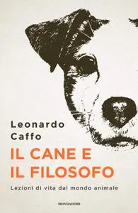 Leonardo Caffo - Il cane e il filosofo. Lezioni di vita dal mondo animale