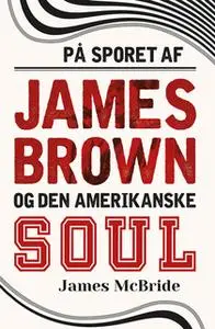 «På sporet af James Brown og den amerikanske soul» by James McBride