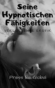 Seine Hypnotischen Fähigkeiten: Verlockende Erotik (German Edition)