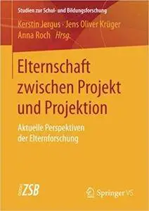 Elternschaft zwischen Projekt und Projektion: Aktuelle Perspektiven der Elternforschung