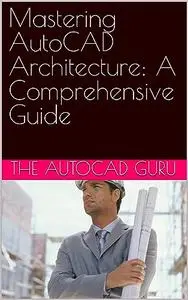 Mastering AutoCAD Architecture: A Comprehensive Guide