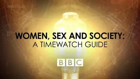 BBC - Women, Sex and Society: A Timewatch Guide (2016)