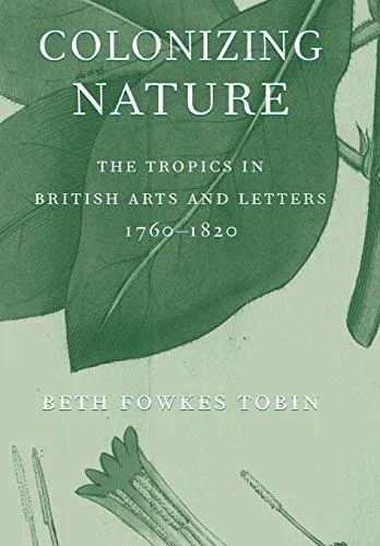 Colonizing Nature: The Tropics in British Arts and Letters, 1760-1820