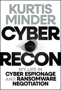 Cyber Recon: My Life in Cyber Espionage and Ransomware Negotiation