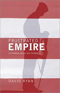 Frustrated Empire : US Foreign Policy, 9/11 to Iraq