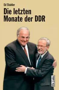 Die letzten Monate der DDR: Die Regierung de Maizière und ihr Weg zur deutschen Einheit