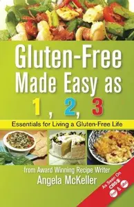 Gluten-Free Made Easy As 1,2,3: Essentials For Living A Gluten-Free Life