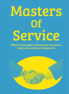 Masters Of Service: Effective Strategies To Elevate The Customer Experience And Boost Satisfaction