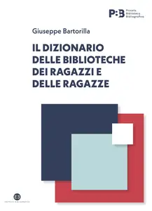 Il dizionario delle biblioteche dei ragazzi e delle ragazze - Giuseppe Bartorilla