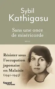 Sybil Kathigasu, "Sans une once de miséricorde: Résister sous l'occupation japonaise en Malaisie (1941-1945)"