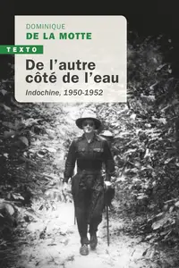 De l'autre côté de l'eau : Indochine, 1950-1952 - Dominique de La Motte