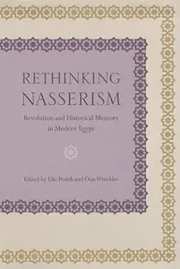 Rethinking Nasserism: Revolution and Historical Memory in Modern Egypt