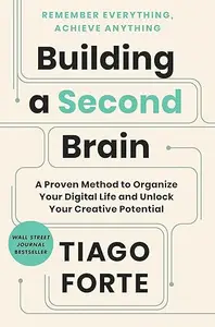 Building a Second Brain: A Proven Method to Organize Your Digital Life and Unlock Your Creative Potential